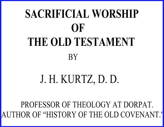 Sacraficial Worship of the Old Testament J. H. Kurtz
